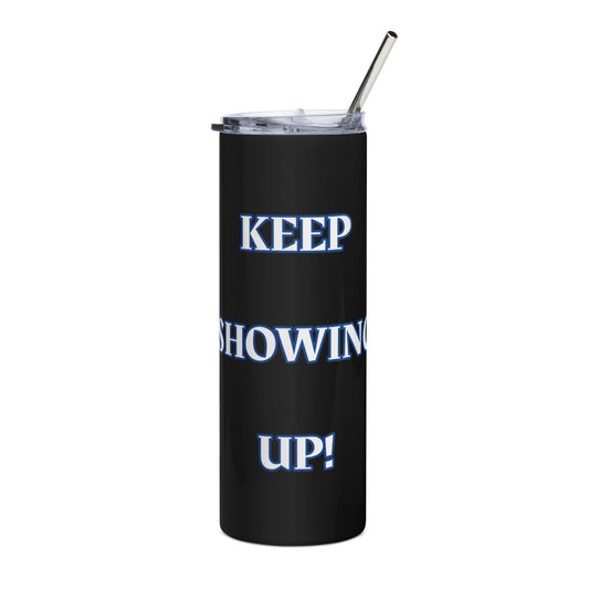 KEEP SHOWING UP! Stainless steel tumbler
